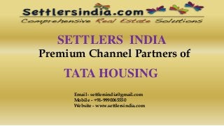 SETTLERS INDIA
Premium Channel Partners of
TATA HOUSING
Email - settlersindia@gmail.com
Mobile - +91-9990065550
Website - www.settlersindia.com
 