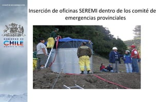 Inserción de oficinas SEREMI dentro de los comité de
emergencias provinciales
 