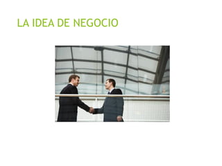 LA IDEA DE NEGOCIO
 