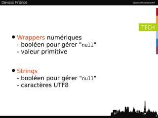 TECH

• Wrappers numériques
  - booléen pour gérer "null"
  - valeur primitive


• Strings
  - booléen pour gérer "null"
  - caractères UTF8




                                       7
 