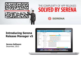Introducing Serena
Release Manager v5
Serena Software
December, 2013

1

 