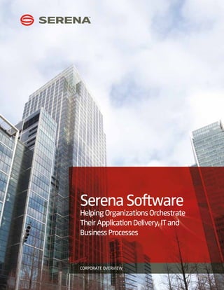 Serena Software
Helping Organizations Orchestrate
Their Application Delivery, IT and
Business Processes



CORPORATE OVERVIEW
 