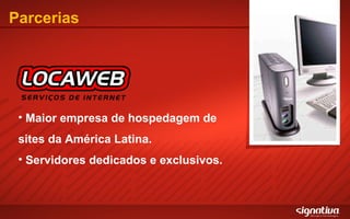 Parcerias Maior empresa de hospedagem de sites da América Latina. Servidores dedicados e exclusivos. 