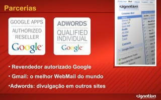Parcerias Revendedor autorizado Google  Gmail: o melhor WebMail do mundo Adwords: divulgação em outros sites 