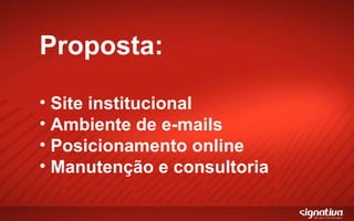 Proposta: Site institucional Ambiente de e-mails Posicionamento online Manutenção e consultoria 