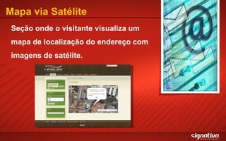 Mapa via Satélite Seção onde o visitante visualiza um mapa de localização do endereço com imagens de satélite.  