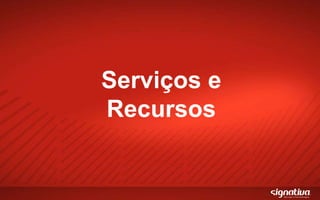 Serviços e Recursos 