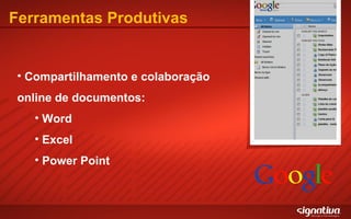 Ferramentas Produtivas Compartilhamento e colaboração online de documentos: Word Excel Power Point 