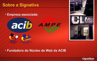 Sobre a Signativa Empresa associada: Fundadora do Núcleo de Web da ACIB 