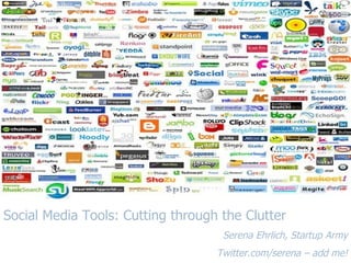 Social Media Tools: Cutting through the Clutter Serena Ehrlich, Startup Army Twitter.com/serena – add me! 