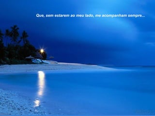 Que, sem estarem ao meu lado, me acompanham sempre...
 