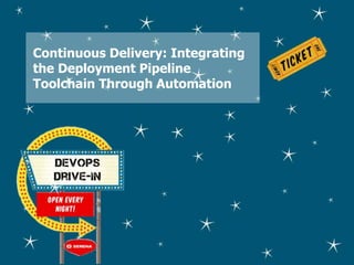 Continuous Delivery: Integrating
the Deployment Pipeline
Toolchain Through Automation
 