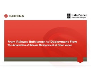 From Release Bottleneck to Deployment Flow
The Automation of Release Management at Eaton Vance

 