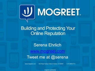 Building and Protecting Your
     Online Reputation

      Serena Ehrlich
    www.mogreet.com
   Tweet me at @serena
 