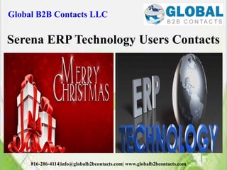 Global B2B Contacts LLC
816-286-4114|info@globalb2bcontacts.com| www.globalb2bcontacts.com
Serena ERP Technology Users Contacts
 