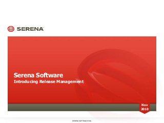 Serena Software
Introducing Release Management
SERENA SOFTWARE INC.
Nov
2010
 