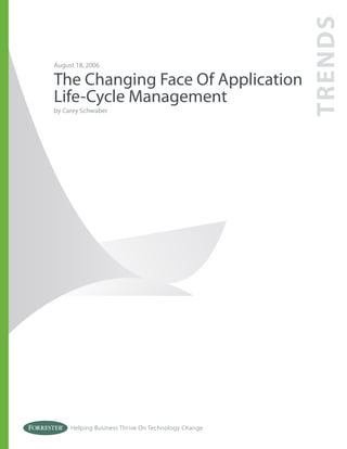 TRENDS
August 18, 2006

The Changing Face Of Application
Life-Cycle Management
by Carey Schwaber




     Helping Business Thrive On Technology Change
 