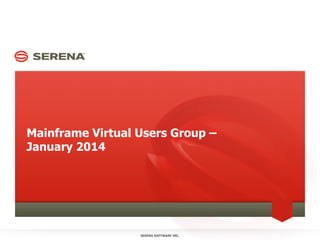 Mainframe Virtual Users Group –
January 2014

SERENA SOFTWARE INC.

 