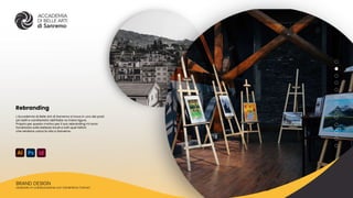 BRAND DESIGN
realizzato in collaborazione con Vanlentina Calvani
L’Accademia di Belle Arti di Sanremo si trova in uno dei posti
più belli e caratteristici dell’Italia: la riviera ligure.
Proprio per questo motivo per il suo rebranding mi sono
focalizzata sulle bellezze locali e tutti quei fattori
che rendono unica la vita a Sanremo.
Rebranding
 