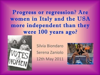 Progress or regression? Are women in Italy and the USA more independent than they were 100 years ago? Silvia Biondaro Serena Zaniolo 12th May 2011 