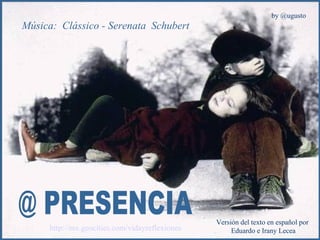 @ PRESENCIA Música:  Clássico - Serenata  Schubert http://mx.geocities.com/vidayreflexiones   