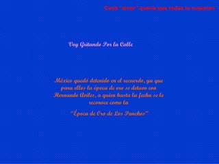 Voy Gritando Por la Calle México quedó detenido en el recuerdo, ya que para ellos la época de oro se detuvo con Hernando Aviles, a quien hasta la fecha se le reconoce como la “ Época de Oro de Los Panchos” Cada “amor” quería que todos lo supieran  