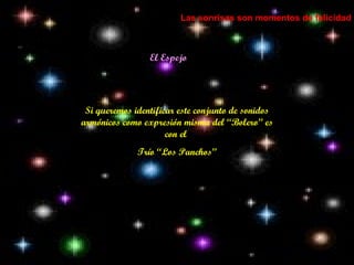 El Espejo Las sonrisas son momentos de felicidad Si queremos identificar este conjunto de sonidos armónicos como expresión misma del “Bolero” es con el  Trío “Los Panchos” 