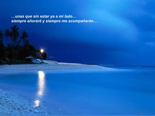 … unas que sin estar ya a mi lado… siempre añoraré y siempre me acompañarán… 