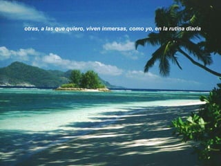 otras, a las que quiero, viven inmersas, como yo, en la rutina diaria 