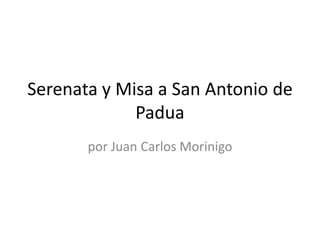 Serenata y Misa a San Antonio de
Padua
por Juan Carlos Morinigo
 