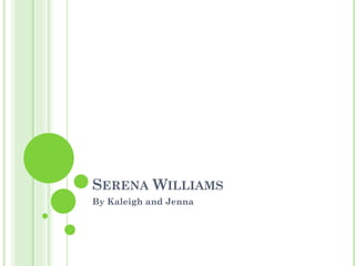 SERENA WILLIAMS
By Kaleigh and Jenna
 