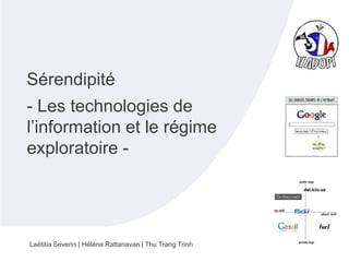 Sérendipité
- Les technologies de
l’information et le régime
exploratoire -

Laëtitia Severin | Héléna Rattanavan | Thu Trang Trinh

 
