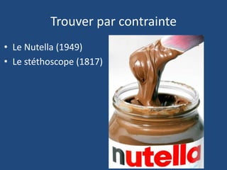 Trouver par contrainte
• Le Nutella (1949)
• Le stéthoscope (1817)
 