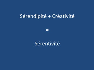 Sérendipité + Créativité
=
Sérentivité
 