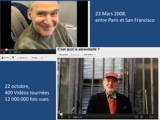 23 Mars 2008,
entre Paris et San Francisco
22 octobre,
400 Vidéos tournées
12 000 000 fois vues
 