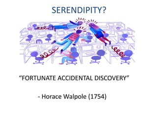 SERENDIPITY?
“FORTUNATE ACCIDENTAL DISCOVERY”
- Horace Walpole (1754)
 