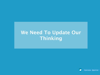 We Need To Update Our
      Thinking




                        #yamvalue @yammer
 