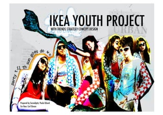 IKEA YOUTH PROJECT!
                                          WITH TRENDS STRATEGY CONCEPT DESIGN




Prepared by Serendipity: Paula Eklund !
For Ikea: Carl Ekman!
 