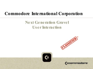 Commodore International Corporation Next Generation Gravel User Interaction 