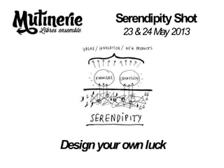 SerendipityShot
23&24May2013
Designyour ownluck
 