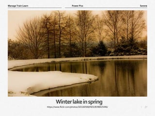 27
|
Serene
Manage Train Learn Power Pics
Winterlakeinspring
https://www.flickr.com/photos/16516058@N03/8398425446/
 