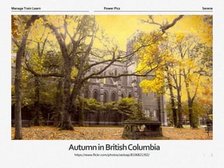 5
|
Serene
Manage Train Learn Power Pics
AutumninBritishColumbia
https://www.flickr.com/photos/zedzap/8106821392/
 