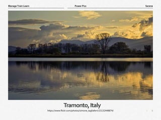 9
|
Serene
Manage Train Learn Power Pics
Tramonto,Italy
https://www.flickr.com/photos/simone_tagliaferri/15132448874/
 
