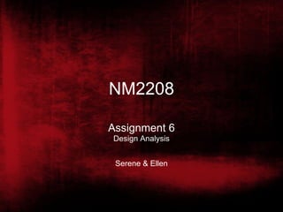 NM2208 Assignment 6 Design Analysis Serene & Ellen 