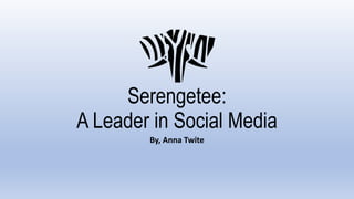 Serengetee:
A Leader in Social Media
By, Anna Twite
 