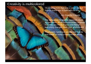 Creativity is multicolored

“A colour is more than just a colour when it
helps a brand stay in tune with it’s time”
Jon Co...