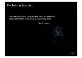 Evolving is learning.

Few traditional career tactics train us for an era where the
most important skill is the ability to...