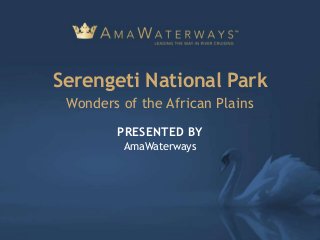 PRESENTED BY
AmaWaterways
Serengeti National Park
Wonders of the African Plains
 