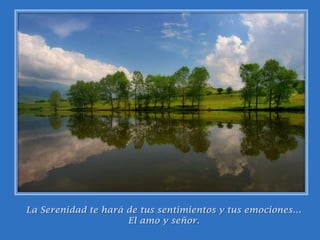 La Serenidad te hará de tus sentimientos y tus emociones…El amo y señor.
