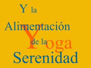 Y la

  Yoga
Alimentación
    de la

 Serenidad
 